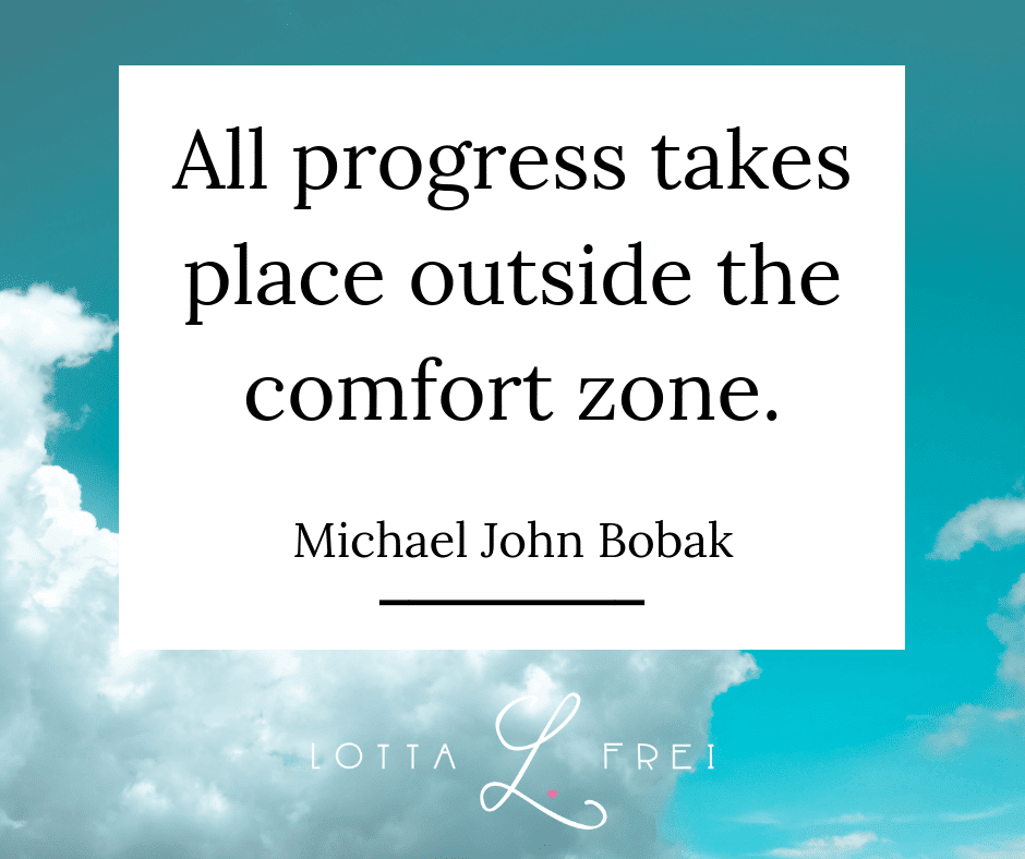 Change takes place outside the comfort zone Michael John Bobak Lotta Frei mehr Lust bekommen